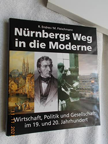 Nürnbergs Weg in die Moderne: Wirtschaft, Politik und Gesellschaft im 19. und 20. Jahrhundert