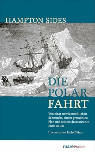 Die Polarfahrt: Von einer unwiderstehlichen Sehnsucht, einem grandiosen Plan und seinem dramatischen Ende im Eis