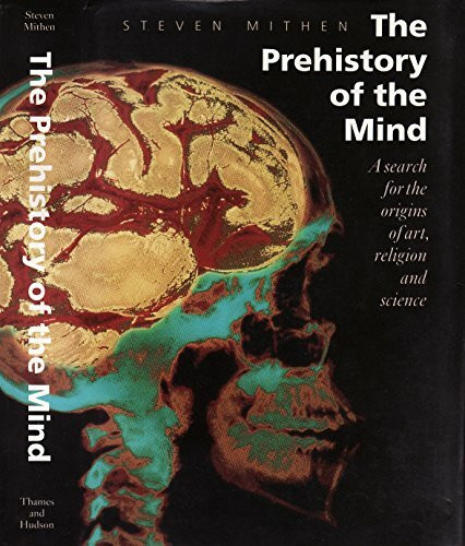 The Prehistory of the Mind: The Cognitive Origins of Art, Religion and Science: A Search for the Origins of Art, Religion and Science