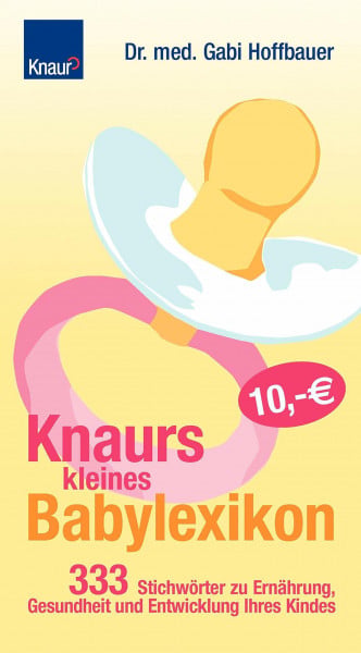 Knaurs kleines Babylexikon: 333 Stichwörter zu Ernährung, Gesundheit und Entwicklung Ihres Kindes