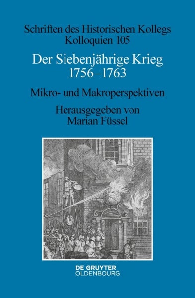 Der Siebenjährige Krieg 1756–1763: Mikro- und Makroperspektiven (Schriften des Historischen Kollegs, 105, Band 105)