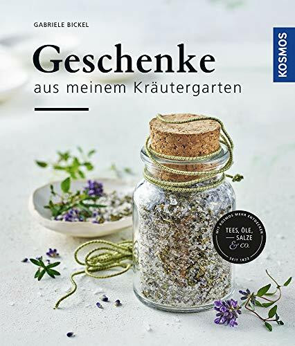 Geschenke aus meinem Kräutergarten: Tees, Öle, Salze & Co.
