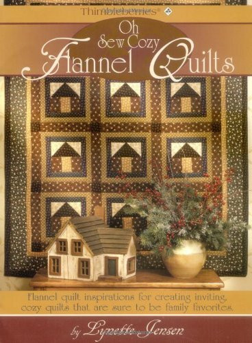 Oh Sew Cozy Flannel Quilts: Flannel Quilt Inspirations fro Creating Inviting, Cozy Quilts that are sure to be Family Favorites: Flannel Quilt ... Quilts That Are Sure to Be Family Favorites