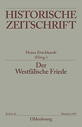 Der Westfälische Friede: Diplomatie - politische Zäsur - kulturelles Umfeld - Rezeptionsgeschichte (Historische Zeitschrift - Beihefte, Band 26)