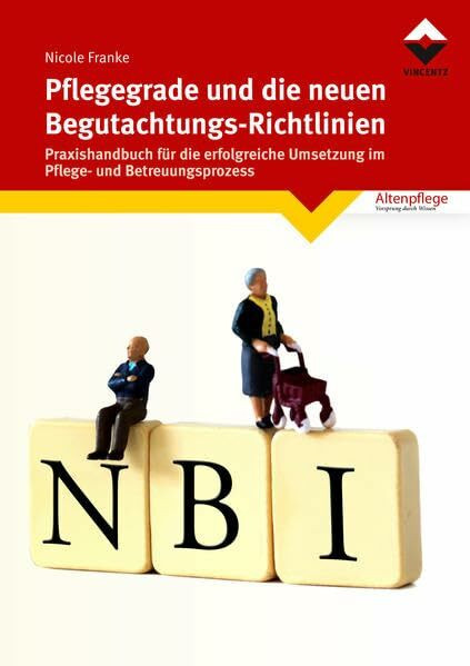 Pflegegrade und die neuen Begutachtungsrichtlinien: Praxishandbuch für die erfolgreiche Umsetzung im Pflege- und Betreuungsprozess (Altenpflege)