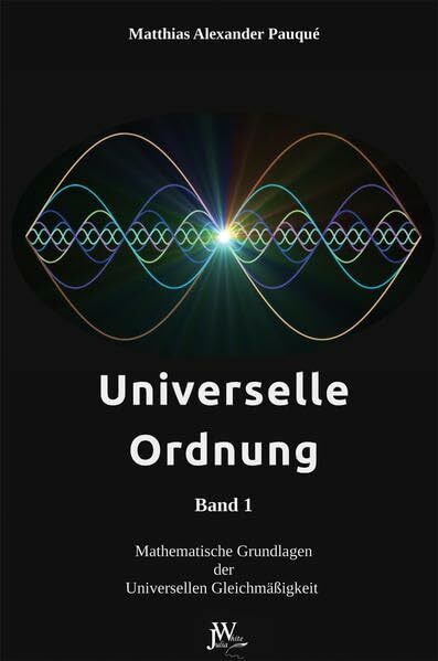 Universelle Ordnung Band 1: Mathematische Grundlagen der Universellen Gleichmäßigkeit