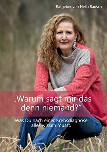 Warum sagt mir das denn niemand?: Was Du nach einer Krebsdiagnose alles wissen musst.