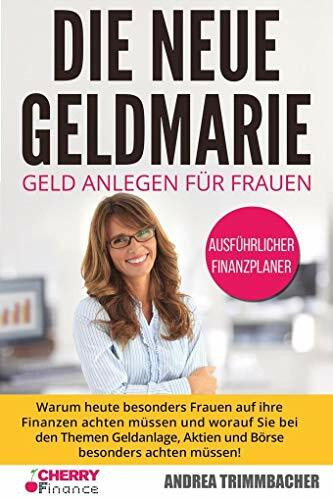 Die neue Geldmarie: Geld anlegen für Frauen - Warum heute besonders Frauen auf ihre Finanzen achten müssen und worauf Sie bei den Themen Geldanlage, ... achten müssen! + ausführlicher Finanzplaner