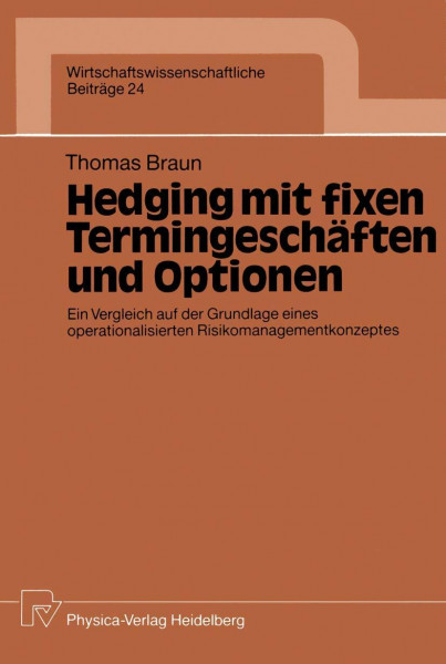 Hedging mit Fixen Termingeschäften und Optionen: Ein Vergleich auf der Grundlage Eines Operationalisierten Risikomanagementkonzeptes ... Beiträge, 24, Band 24)