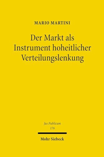 Der Markt als Instrument hoheitlicher Verteilungslenkung: Möglichkeiten und Grenzen einer marktgesteuerten staatlichen Verwaltung des Mangels (Jus Publicum, Band 176)