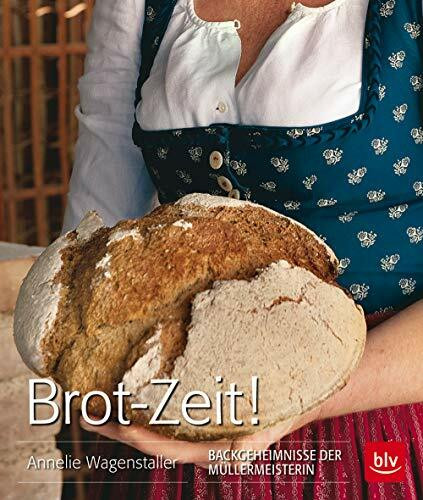 Brot-Zeit!: Backgeheimnisse der Müllermeisterin