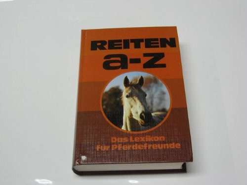 Reiten von A - Z. Rassen, Haltung, Pflege, Zucht, Reitsport und Reitlehre