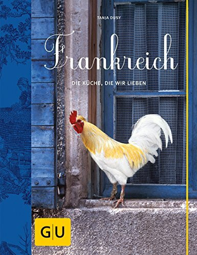 Frankreich: Die Küche, die wir lieben (GU Themenkochbuch)