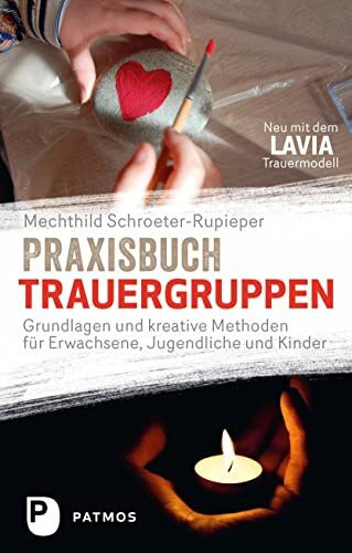 Praxisbuch Trauergruppen: Grundlagen und kreative Methoden für Erwachsene, Jugendliche und Kinder