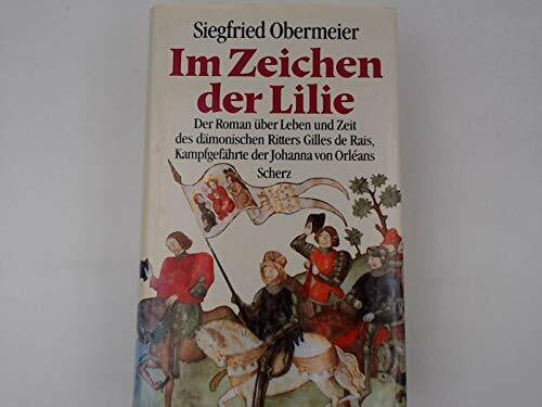 Im Zeichen der Lilie: Der Roman über Leben und Zeit des dämonischen Ritters Gilles de Rais. Kampfgefährte der Johanna von Orleans
