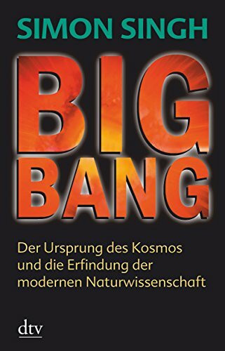 Big Bang: Der Ursprung des Kosmos und die Erfindung der modernen Naturwissenschaft