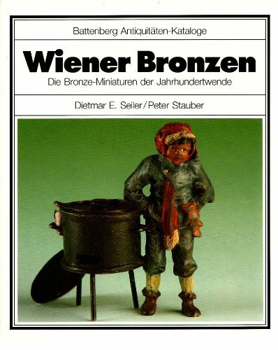 Wiener Bronzen. Die Bronze- Miniaturen der Jahrhundertwende