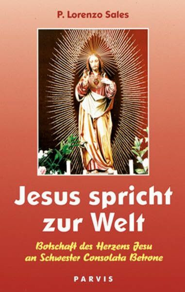 Jesus spricht zur Welt: Botschaft des Herzens Jesu an Schwester Consolata Betrone