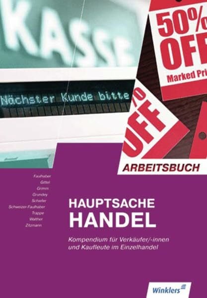 Hauptsache Handel: Arbeitsbuch für Verkäufer/-innen, Kaufleute im Einzelhandel: Arbeitsbuch: Kompendium für Verkäufer/-innen, Kaufleute im Einzelhandel. Arbeitsbuch