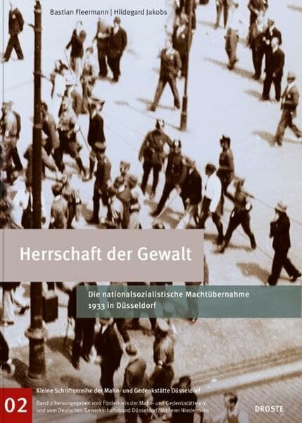 Herrschaft der Gewalt: Die nationalsozialistische Machtübernahme 1933 in Düsseldorf (Kleine Schriftenreihe der Mahn- und Gedenkstätte Düsseldorf)