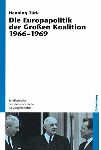 Die Europapolitik der Großen Koalition 1966-1969: Dissertationsschrift (Schriftenreihe der Vierteljahrshefte für Zeitgeschichte, 93, Band 93)