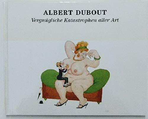 Albert Dubout 1905-1976. Vergnügliche Katastrophen aller Art