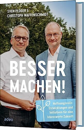 Besser machen!: Hoffnungsvolle Entwicklungen und Initiativen für eine lebenswerte Zukunft