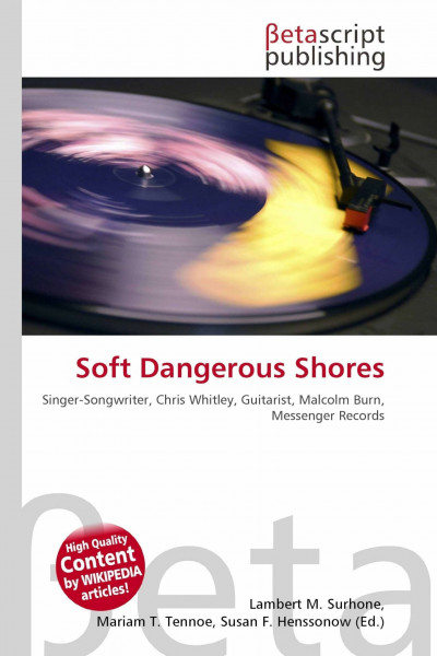 Soft Dangerous Shores: Singer-Songwriter, Chris Whitley, Guitarist, Malcolm Burn, Messenger Records