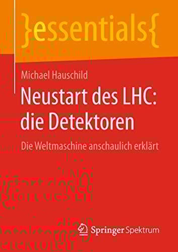 Neustart des LHC: die Detektoren: Die Weltmaschine anschaulich erklärt (essentials)