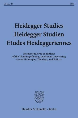 Hermeneutic Pre-conditions of the Thinking of Being, Questions Concerning Greek Philosophy, Theology, and Politics: Vol. 18 (2002). Hermeneutic ... and Politics. (Heidegger Studies, Band 18)