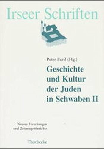 Geschichte und Kultur der Juden in Schwaben II: Neuere Forschungen und Zeitzeugenberichte (Irseer Schriften)