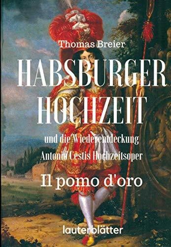 Habsburger Hochzeit und die Wiederentdeckung Antonio Cestis Hochzeitsoper "Il pomo d'oro"