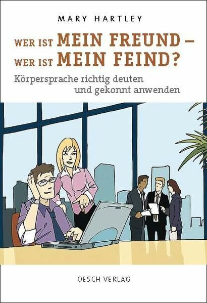 Wer ist mein Freund - Wer ist mein Feind?: Körpersprache richtig deuten und gekonnt anwenden (Lebenshilfe)