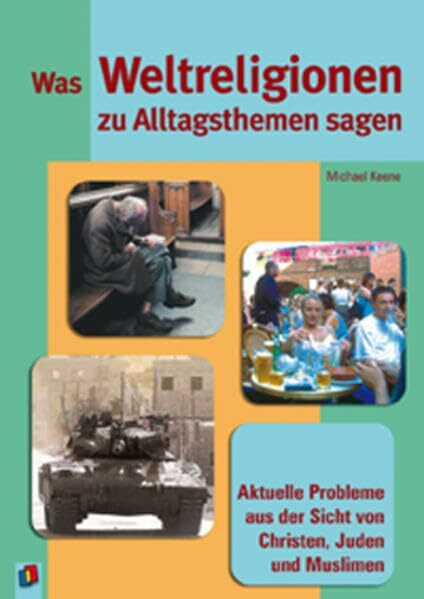 Was Weltreligionen zu Alltagsthemen sagen: Aktuelle Probleme aus der Sicht von Christen, Juden und Muslimen