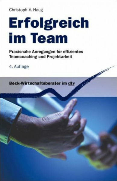 Erfolgreich im Team: Praxisnahe Anregungen für effizientes Teamcoaching und Projektarbeit (dtv Beck Wirtschaftsberater)