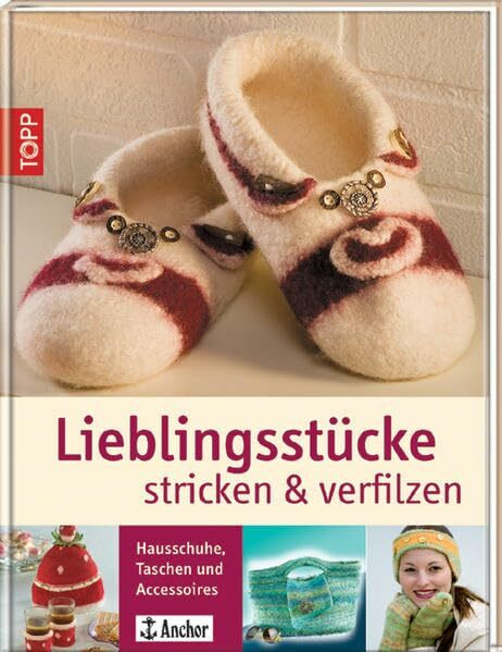 Lieblingsstücke stricken & verfilzen: Hausschuhe, Taschen, Accessoires