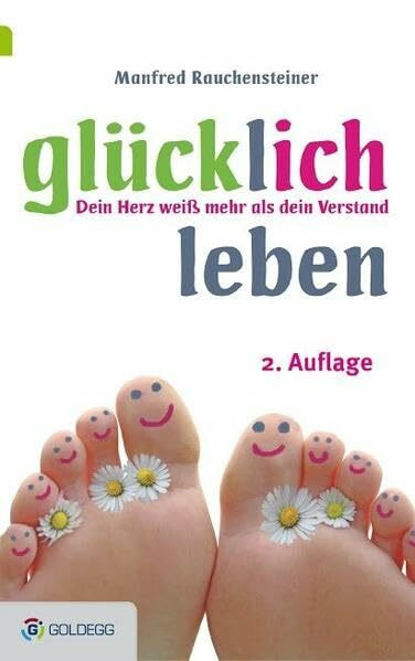 Glücklich leben, 2. Auflage: Dein Herz weiß mehr als dein Verstand (Goldegg Leben und Gesundheit)