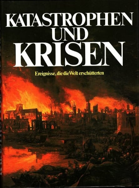 Katastrophen und Krisen. Ereignisse, die die Welt erschütterten