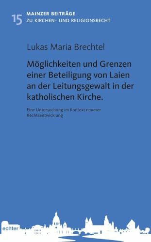 Möglichkeiten und Grenzen einer Beteiligung von Laien an der Leitungsgewalt in der katholischen Kirche: Eine Untersuchung im Kontext neuerer ... Beiträge zum Kirchen- und Religionsrecht)