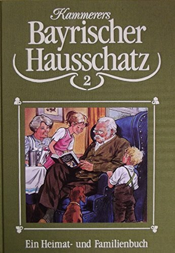 Kammerers Bayrischer Hausschatz 2: Anthologie. Ein Heimat- und Familienbuch
