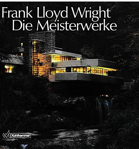 Frank Lloyd Wright - Die Meisterwerke