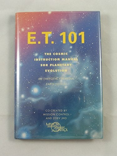 E.T. 101: The Cosmic Instruction Manual for Planetary Evolution/Emergency Remedial Earth Edition E.T. 101: The Cosmic Instruction Manual for Planetary Evolution/Emergency Remedial Earth Edition