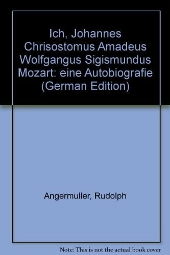 Ich johannes chrisostomus Amadeus Wolfgangus sigismundus Mozart: Eine Autobiografie Ich johannes chrisostomus Amadeus Wolfgangus sigismundus Mozart: Eine Autobiografie