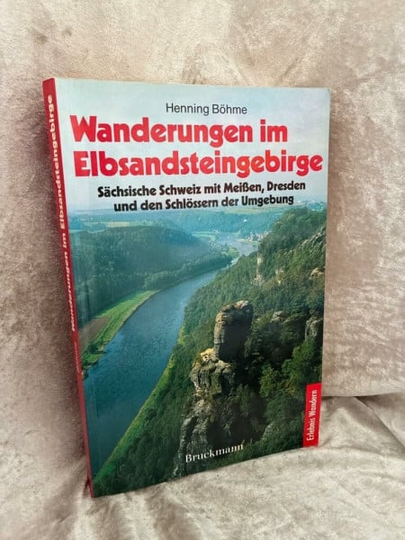 Wanderungen im Elbsandsteingebirge: Sächsische Schweiz mit Meissen, Dresden und den Schlössern der Umgebung
