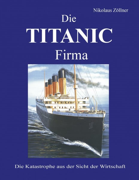 Die Titanic Firma. Die Katastrophe aus der Sicht der Wirtschaft. (Book on Demand)