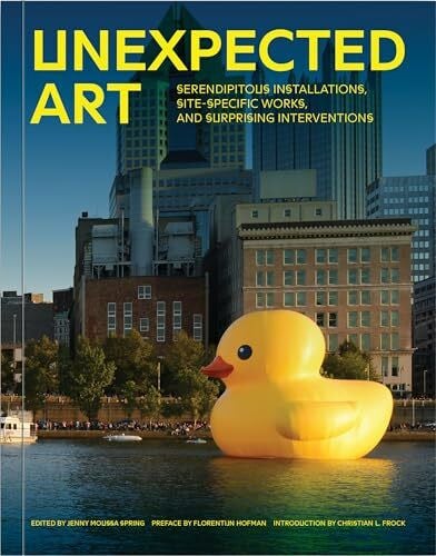 Unexpected Art: Serendipitous Installations, Site-Specific Works, and Surprising Interventions