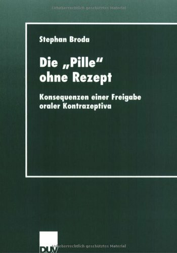 Die "Pille" ohne Rezept. Konsequenzen einer Freigabe oraler Kontrazeptiva