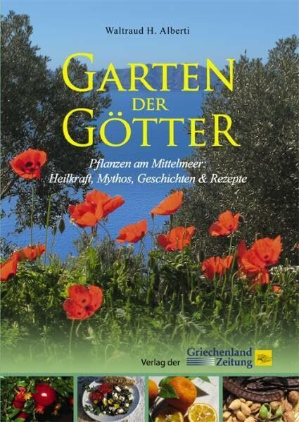 Garten der Götter. Pflanzen am Mittelmeer: Heilkraft, Mythos, Geschichten & Rezepte