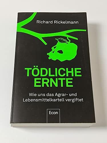 Tödliche Ernte: Wie uns das Agrar- und Lebensmittelkartell vergiftet