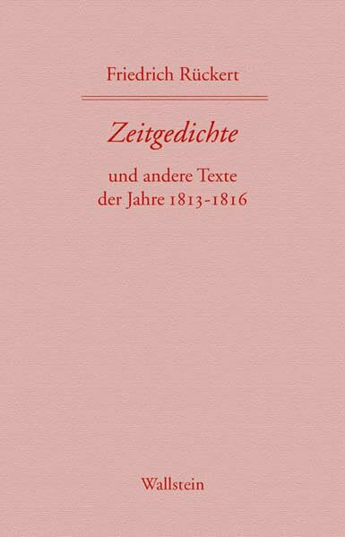 Friedrich Rückerts Werke. Historisch-kritische Ausgabe. Schweinfurter Edition / Zeitgedichte: Und andere Texte der Jahre 1813-1816. Erster und zweiter Band